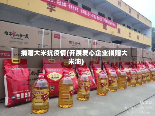 捐赠大米抗疫情(开展爱心企业捐赠大米油)-第2张图片