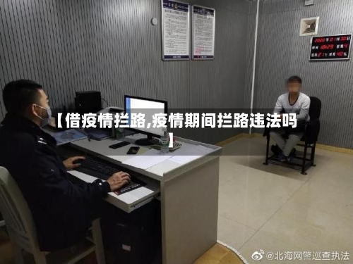 【借疫情拦路,疫情期间拦路违法吗】