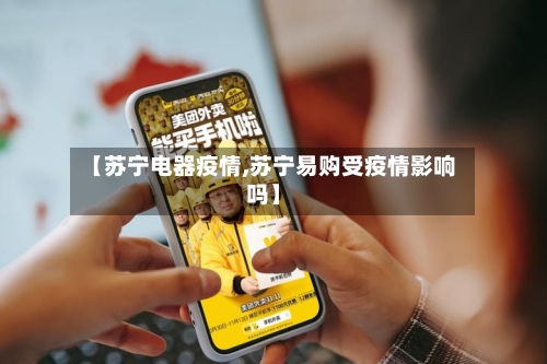 【苏宁电器疫情,苏宁易购受疫情影响吗】-第3张图片