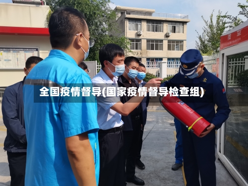 全国疫情督导(国家疫情督导检查组)-第3张图片