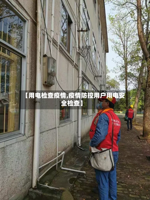 【用电检查疫情,疫情防控用户用电安全检查】