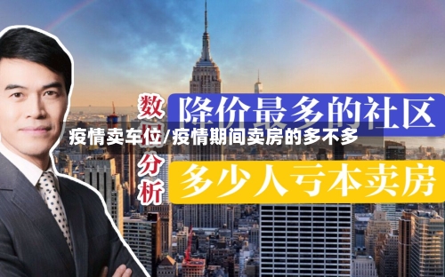 疫情卖车位/疫情期间卖房的多不多