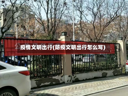 疫情文明出行(防疫文明出行怎么写)-第3张图片
