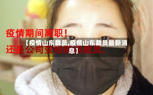 【疫情山东裁员,疫情山东裁员最新消息】-第2张图片