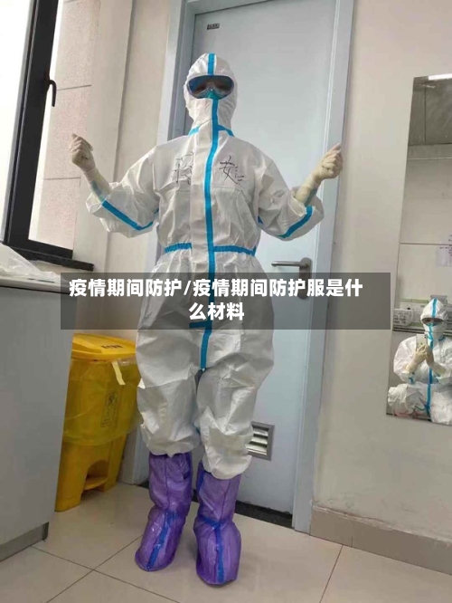 疫情期间防护/疫情期间防护服是什么材料