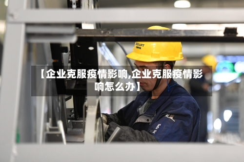 【企业克服疫情影响,企业克服疫情影响怎么办】