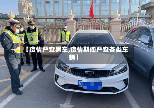 【疫情严查黑车,疫情期间严查各类车辆】-第2张图片