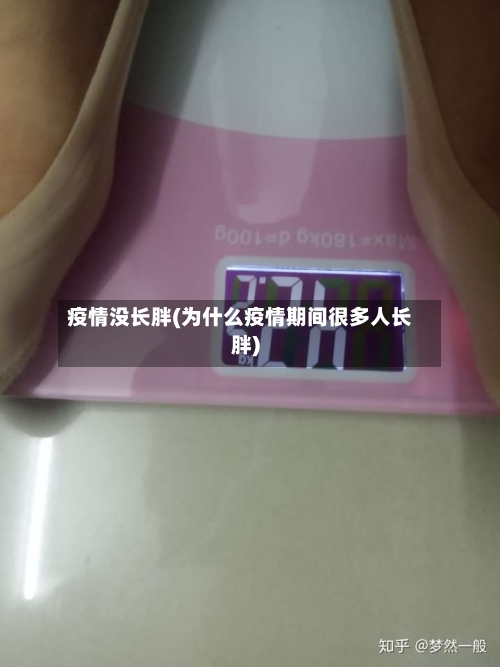 疫情没长胖(为什么疫情期间很多人长胖)
