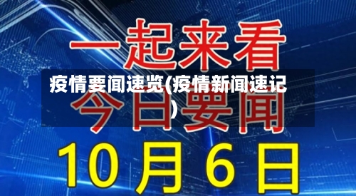 疫情要闻速览(疫情新闻速记)
