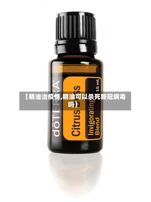 【精油治疫情,精油可以杀死新冠病毒吗】