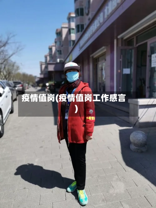 疫情值岗(疫情值岗工作感言)