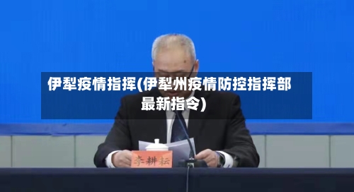 伊犁疫情指挥(伊犁州疫情防控指挥部最新指令)