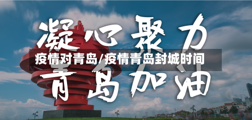 疫情对青岛/疫情青岛封城时间