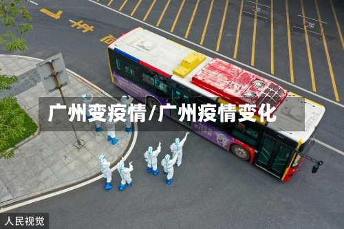 广州变疫情/广州疫情变化-第3张图片