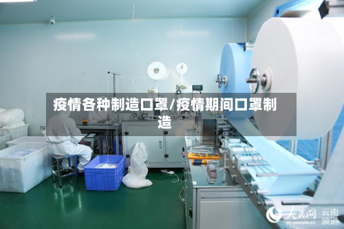 疫情各种制造口罩/疫情期间口罩制造