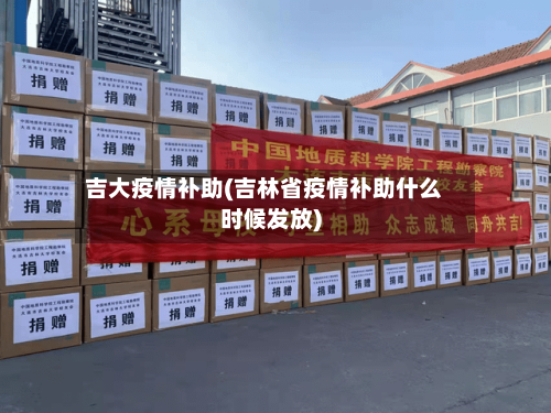 吉大疫情补助(吉林省疫情补助什么时候发放)
