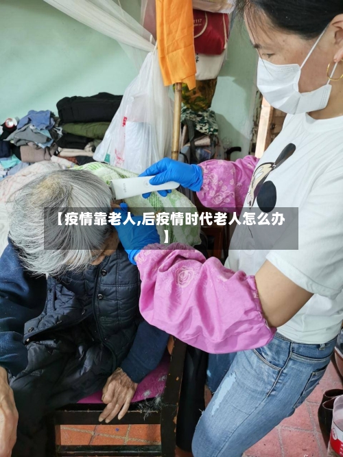 【疫情靠老人,后疫情时代老人怎么办】-第2张图片