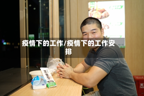 疫情下的工作/疫情下的工作安排-第2张图片