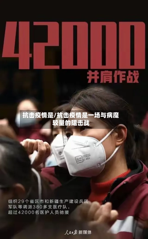 抗击疫情是/抗击疫情是一场与病魔较量的阻击战