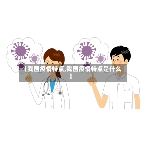 【我国疫情特点,我国疫情特点是什么】-第2张图片