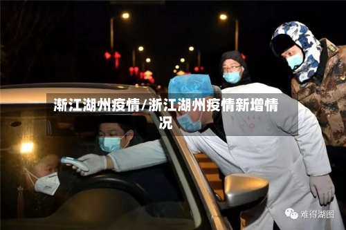 渐江湖州疫情/浙江湖州疫情新增情况