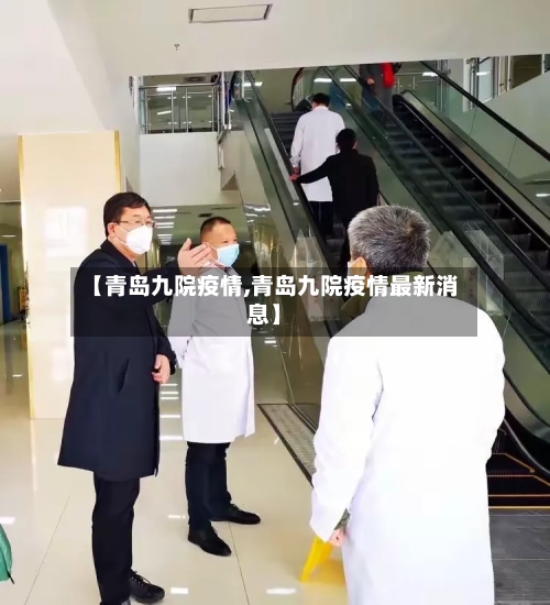 【青岛九院疫情,青岛九院疫情最新消息】-第2张图片