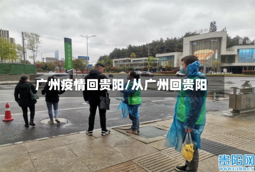 广州疫情回贵阳/从广州回贵阳-第2张图片