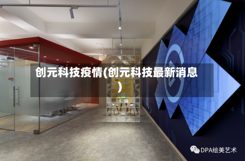 创元科技疫情(创元科技最新消息)-第2张图片