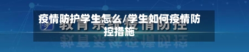 疫情防护学生怎么/学生如何疫情防控措施-第3张图片
