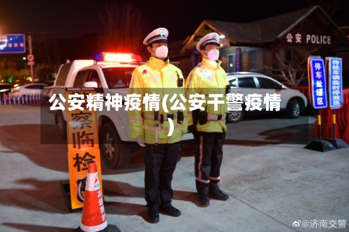 公安精神疫情(公安干警疫情)