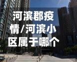 河滨郡疫情/河滨小区属于哪个街道-第3张图片