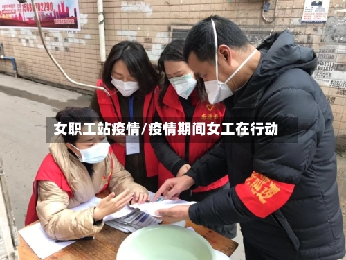 女职工站疫情/疫情期间女工在行动
