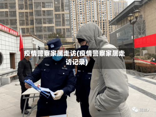 疫情警察家属走访(疫情警察家属走访记录)