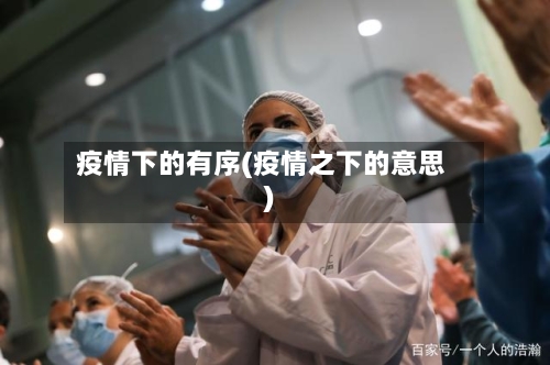 疫情下的有序(疫情之下的意思)