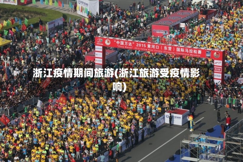 浙江疫情期间旅游(浙江旅游受疫情影响)
