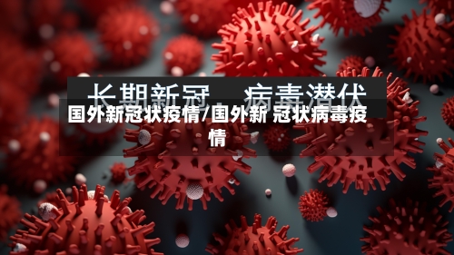 国外新冠状疫情/国外新 冠状病毒疫情-第2张图片