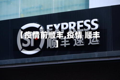 【疫情前顺丰,疫情 顺丰】-第3张图片