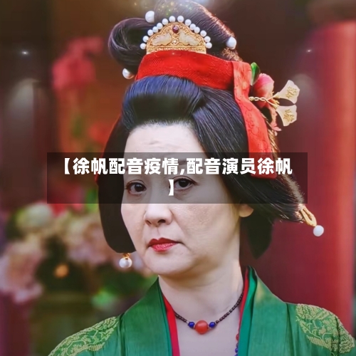 【徐帆配音疫情,配音演员徐帆】