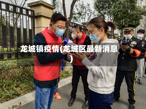 龙城镇疫情(龙城区最新消息)-第2张图片