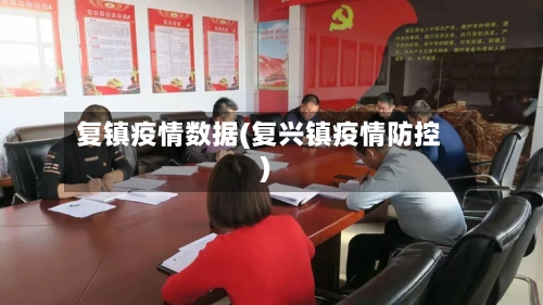 复镇疫情数据(复兴镇疫情防控)