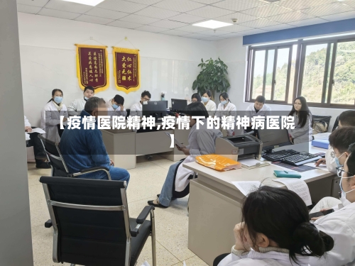 【疫情医院精神,疫情下的精神病医院】