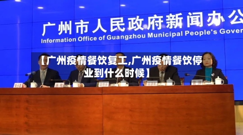 【广州疫情餐饮复工,广州疫情餐饮停业到什么时候】
