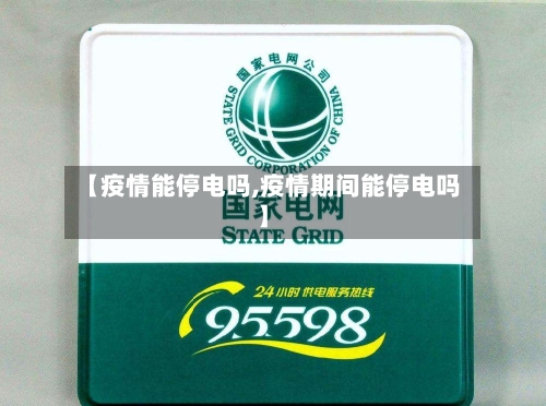 【疫情能停电吗,疫情期间能停电吗】