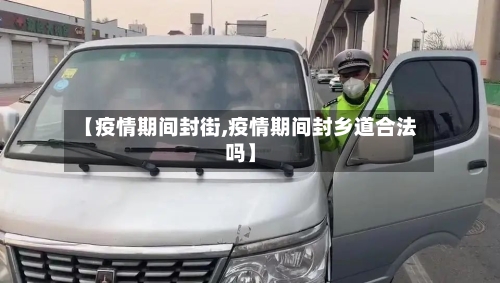 【疫情期间封街,疫情期间封乡道合法吗】-第3张图片