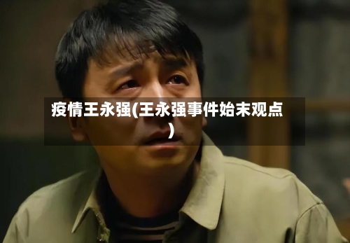 疫情王永强(王永强事件始末观点)-第2张图片