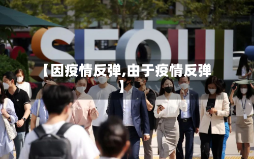 【因疫情反弹,由于疫情反弹】