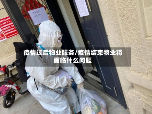 疫情过后物业服务/疫情结束物业将面临什么问题