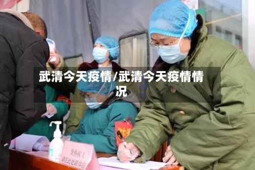 武清今天疫情/武清今天疫情情况