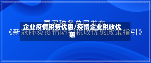 企业疫情税务优惠/疫情企业税收优惠