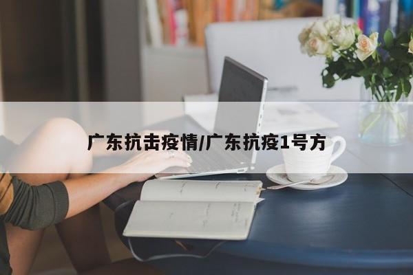 广东抗击疫情/广东抗疫1号方